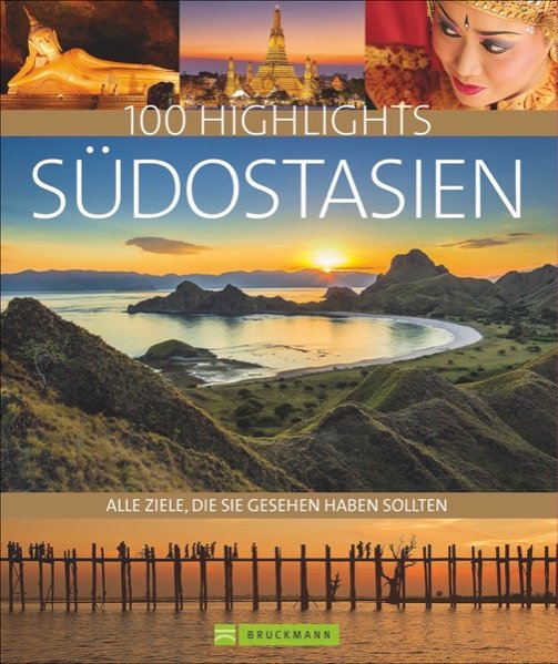 100 Highlights Südostasien, Traumziele in Burma, Thailand, Laos, Kambodscha, Vietnam, Malaysia, Singapur und Indonesien