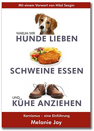 Warum wir Hunde lieben, Schweine Essen und Kühe anziehen, Karnismus - Eine Einführung, von Dr. Melanie Joy